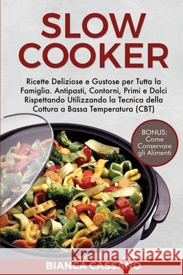 Slow Cooker: Ricette Deliziose e Gustose per Tutta la Famiglia. Antipasti, Contorni, Primi e Dolci Rispettando Utilizzando la Tecni Bianca Cassano 9781801728935 Bianca Cassano - książka