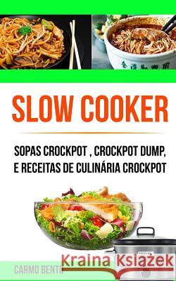 Slow Cooker: Sopas Crockpot, Crockpot Dump, e Receitas de Culinária Crockpot Bento, Carmo 9781986977548 Createspace Independent Publishing Platform - książka