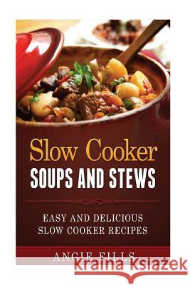 Slow Cooker Soups and Stews: Easy and Delicious Slow Cooker Recipes Angie Fills 9781519646484 Createspace Independent Publishing Platform - książka