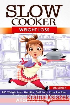 Slow Cooker: Weight Loss: Weight Loss, Healthy, Delicious, Easy Recipes: Cooking and Recipes for Fat Loss Arianna Brooks 9781514254059 Createspace Independent Publishing Platform - książka