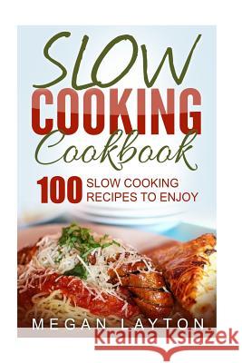 Slow Cooking Cookbook: 100 Slow Cooking Recipes To Enjoy Layton, Megan 9781533278012 Createspace Independent Publishing Platform - książka
