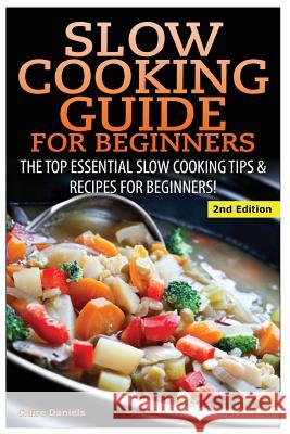 Slow Cooking Guide for Beginners: The Top Essential Slow Cooking Tips & Recipes for Beginners! Claire Daniels 9781505821574 Createspace - książka