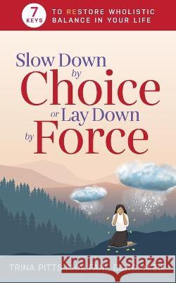 Slow Down by Choice or Lay Down by Force: 7 Keys to Restore Wholistic Balance In Your Life Trina Pitts-Khalfani 9781644843376 Purposely Created Publishing Group - książka