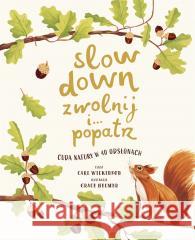 Slow Down. Zwolnij i popatrz. Cuda natury.. Carl Wilkinson, Piotr Pieńkowski 9788324075225 Znak - książka