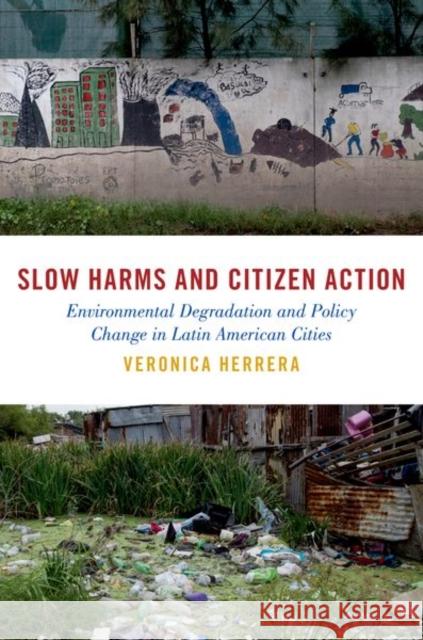 Slow Harms and Citizen Action: Environmental Degradation and Policy Change in Latin American Cities  9780197669037 Oxford University Press Inc - książka