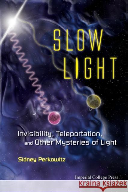 Slow Light: Invisibility, Teleportation, and Other Mysteries of Light Perkowitz, Sidney 9781848167520 Imperial College Press - książka