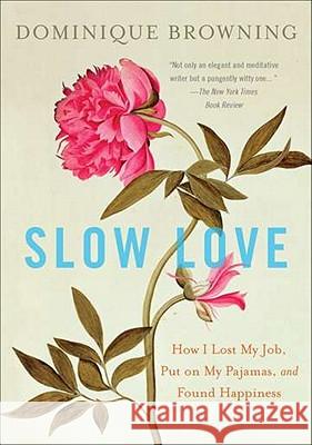 Slow Love: How I Lost My Job, Put on My Pajamas, and Found Happiness Dominique Browning 9780452297500 Plume Books - książka