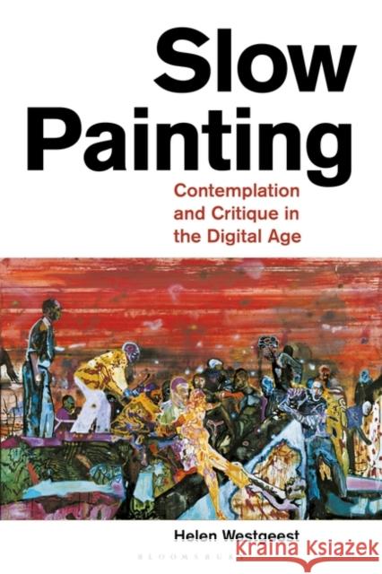 Slow Painting: Contemplation and Critique in the Digital Age Helen Westgeest   9781788314046 I.B. Tauris - książka