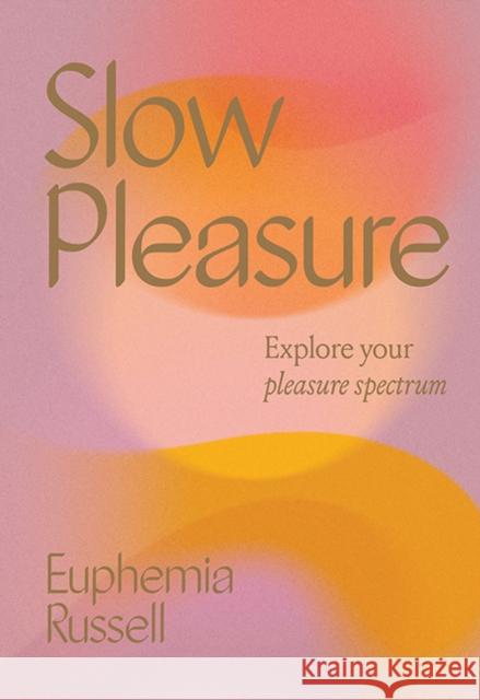 Slow Pleasure: Explore Your Pleasure Spectrum Euphemia Russell 9781743796900 Hardie Grant Books - książka