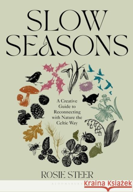 Slow Seasons: A Creative Guide to Reconnecting with Nature the Celtic Way Rosie Steer 9781526662729 Bloomsbury Publishing PLC - książka