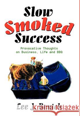 Slow Smoked Success: Provocative Thoughts on Business, Life and BBQ Bentch, Lee J. 9780595650057 Writers Club Press - książka