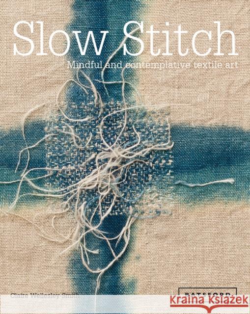 Slow Stitch: Mindful and Contemplative Textile Art Claire Wellesley-Smith 9781849942997 Batsford - książka