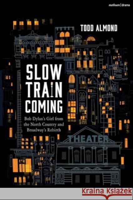 Slow Train Coming: Bob Dylan’s Girl from the North Country and Broadway's Rebirth Todd Almond 9781350407381 Bloomsbury Publishing PLC - książka