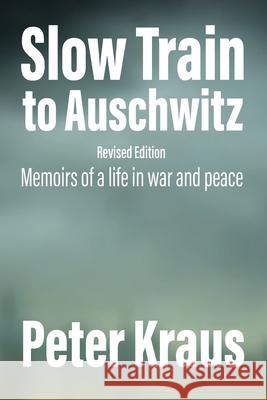 Slow Train to Auschwitz - Revised Edition: Memoirs of a Life in War and Peace Peter Kraus 9781761097195 Ginninderra Press - książka