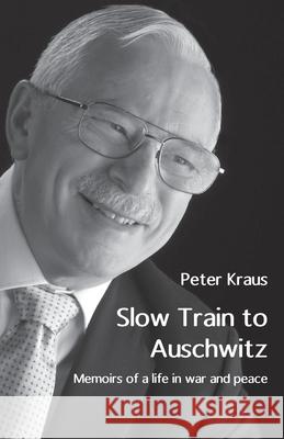 Slow Train to Auschwitz: Memoirs of a life in war and peace Peter Kraus 9781760418700 Ginninderra Press - książka