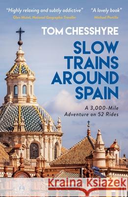 Slow Trains Around Spain: A 3,000-Mile Adventure on 52 Rides Tom Chesshyre 9781800072633 Octopus Publishing Group - książka