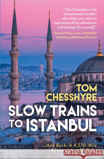 Slow Trains to Istanbul: ...And Back: A 4,570-Mile Adventure on 55 Rides Tom Chesshyre 9781837992737 Octopus Publishing Group - książka