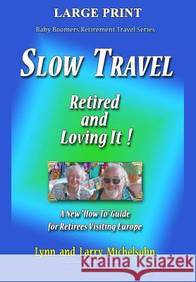 Slow Travel--Retired and Loving It! LARGE PRINT: A New 