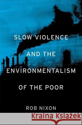 Slow Violence and the Environmentalism of the Poor Rob Nixon 9780674072343 Harvard University Press - książka
