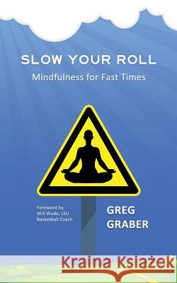 Slow Your Roll: Mindfulness for Fast Times Greg Graber 9781946005212 Hawkeye Publishers - książka