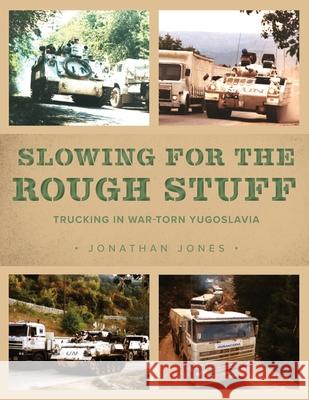 Slowing for the Rough Stuff: Trucking in War-Torn Yugoslavia Jonathan Jones 9781039115095 FriesenPress - książka