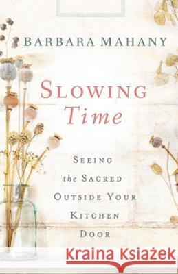Slowing Time: Seeing the Sacred Outside Your Kitchen Door  9781426776427 Abingdon Press - książka
