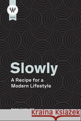 Slowly: A Recipe for a Modern Lifestyle Kedren Crosby 9781008948945 Lulu.com - książka