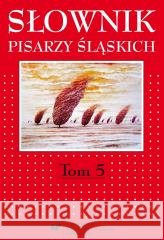 Słownik pisarzy śląskich T.5 red. Jacek Lyszczyna, red. Dariusz Rott 9788322630662 Wydawnictwo Uniwersytetu Śląskiego - książka