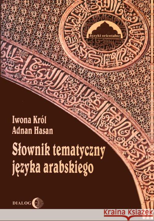 Słownik tematyczny języka arabskiego Król Iwona Hasan Adnan 9788380021846 Dialog - książka