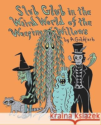 Slub Glub in the Weird World of the Weeping Willows Andrew Goldfarb 9781933929873 Spunk Goblin Press - książka