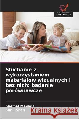 Sluchanie z wykorzystaniem materialów wizualnych i bez nich: badanie porównawcze Mevada, Shemal, Shah, Sunil 9786209268014 Wydawnictwo Nasza Wiedza - książka
