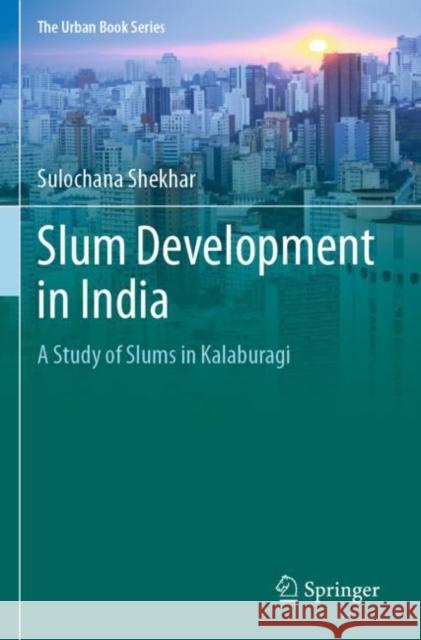 Slum Development in India: A Study of Slums in Kalaburagi Shekhar, Sulochana 9783030722944 Springer International Publishing - książka