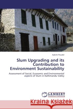 Slum Upgrading and its Contribution to Environment Sustainability Poudel, Aakriti 9783845421353 LAP Lambert Academic Publishing - książka