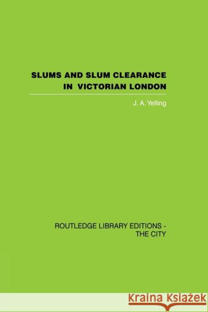 Slums and Slum Clearance in Victorian London J.A. Yelling 9781138874022 Taylor and Francis - książka