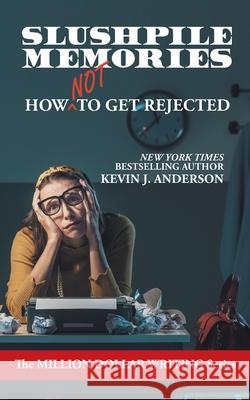 Slushpile Memories: How NOT to Get Rejected Kevin Anderson 9781680572964 Wordfire Press - książka