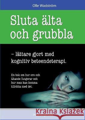 Sluta älta och grubbla: lättare gjort med kognitiv beteendeterapi Olle Wadström 9789163945373 Psykologinsats - książka