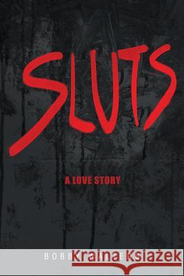 Sluts A Love Story Bobby Walters 9781483420783 Lulu Publishing Services - książka