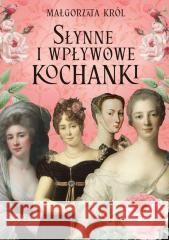 Słynne i wpływowe kochanki Małgorzata Król 9788367927550 Rytm Oficyna Wydawnicza - książka
