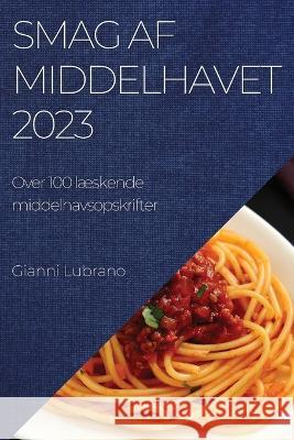 Smag af Middelhavet 2023: Over 100 l?skende middelhavsopskrifter Gianni Lubrano 9781837524563 Gianni Lubrano - książka