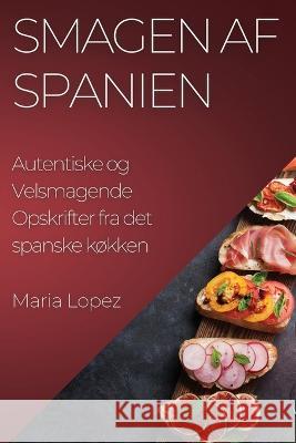 Smagen af Spanien: Autentiske og Velsmagende Opskrifter fra det spanske kokken Maria Lopez   9781835196786 Maria Lopez - książka