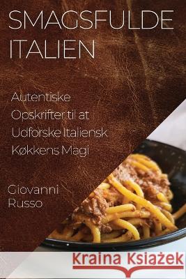 Smagsfulde Italien: Autentiske Opskrifter til at Udforske Italiensk Kokkens Magi Giovanni Russo   9781835197301 Giovanni Russo - książka