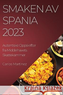 Smaken av Spania 2023: Autentiske Oppskrifter fra Middelhavets Skattekammer Carlos Martinez   9781783819577 Carlos Martinez - książka