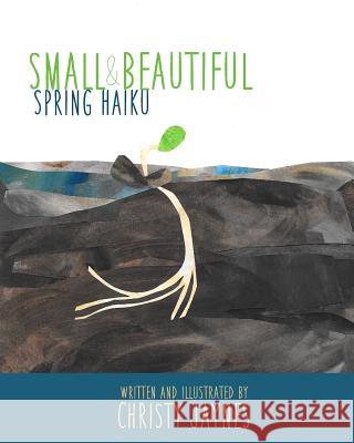 Small & Beautiful: Spring Haiku Christy Jaynes 9780692430583 Christy Jaynes - książka