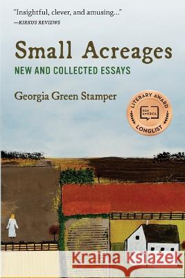 Small Acreages: New and Collected Essays Georgia Green Stamper   9781945049255 Shadelandhouse Modern Press, LLC - książka