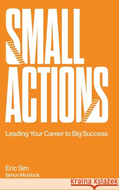 Small Actions: Leading Your Career to Big Success Sim, Eric 9789811232572 Ws Professional - książka