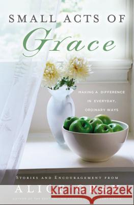 Small Acts of Grace: You Can Make a Difference in Everday, Ordinary Ways Gray, Alice 9780849904486 W Publishing Group - książka