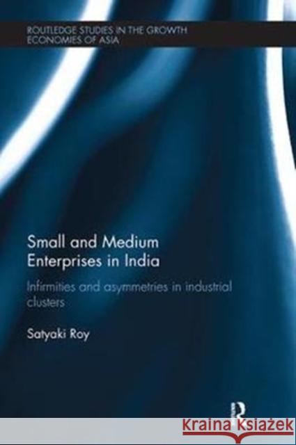 Small and Medium Enterprises in India: Infirmities and Asymmetries in Industrial Clusters Satyaki Roy 9781138302891 Routledge - książka