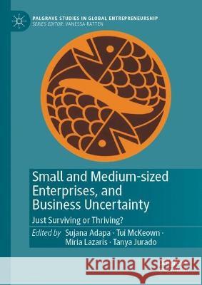 Small and Medium-Sized Enterprises, and Business Uncertainty: Just Surviving or Thriving? Sujana Adapa Tui McKeown Miria Lazaris 9789819948437 Palgrave MacMillan - książka