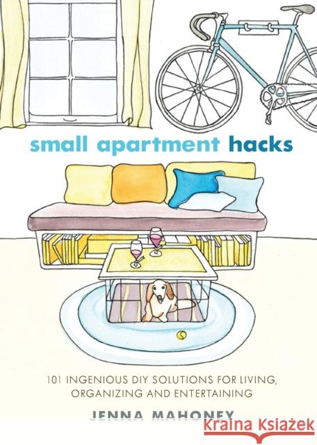 Small Apartment Hacks: 101 Ingenious DIY Solutions for Living, Organizing, and Entertaining Jenna Mahoney 9781646043033 Ulysses Press - książka