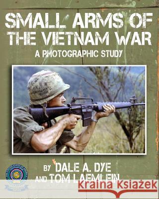 Small Arms of the Vietnam War: A Photographic Study Dale a. Dye Tom Laemlein 9780986195518 Warriors Publishing Group - książka